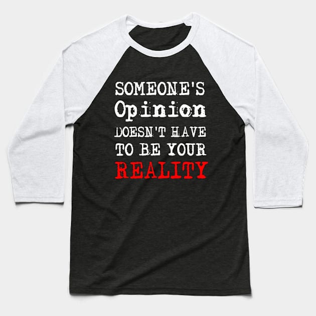 Someone's Opinion Doesn't Have To Be Your Reality Quotes font text Man's & Woman's Baseball T-Shirt by Salam Hadi